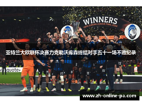 亚特兰大欧联杯决赛力克勒沃库森终结对手五十一场不败纪录