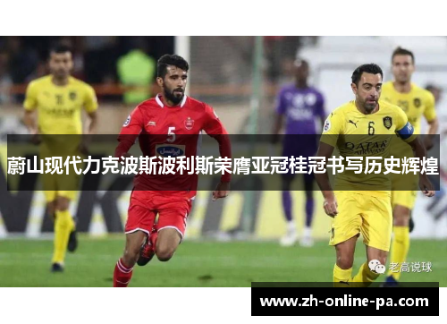 蔚山现代力克波斯波利斯荣膺亚冠桂冠书写历史辉煌